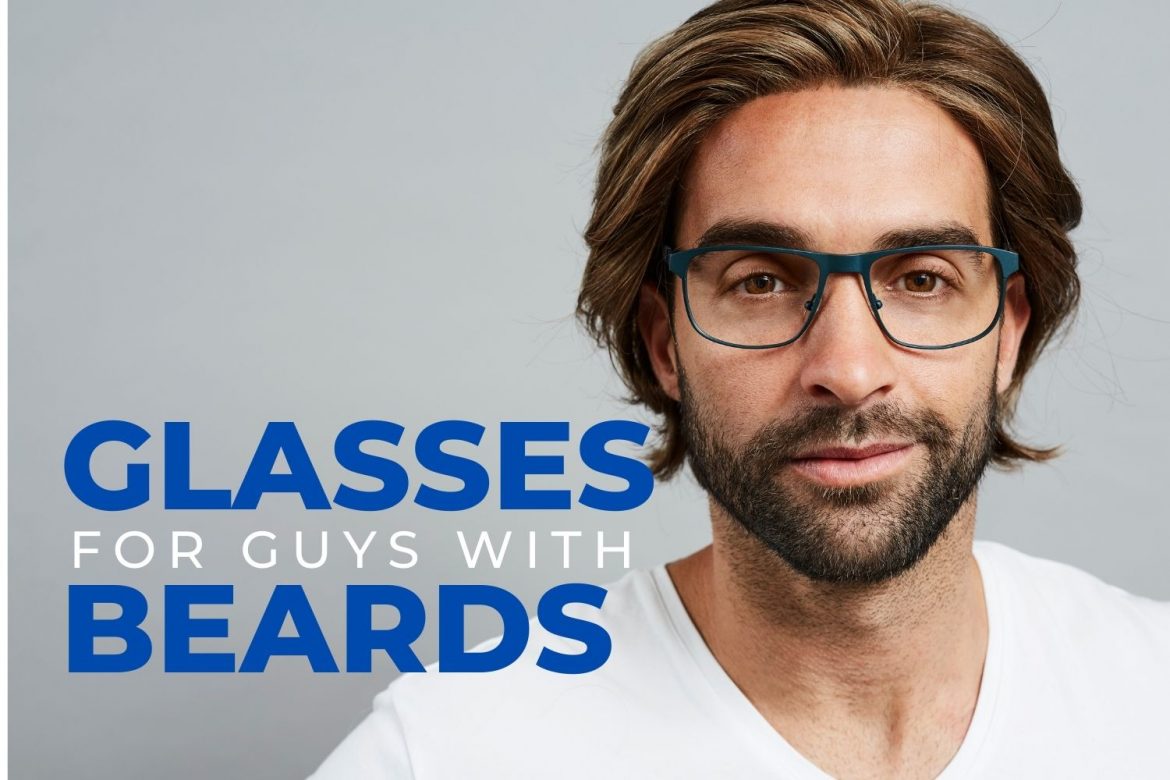 om forladelse smid væk scrapbog Glasses for Guys with Beards: Smart Choices - EZOnTheEyes
